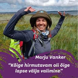 Vahetusema Marju Vanker: "Kõige hirmutavam oli õige lapse välja valimine"