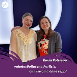 Kaisa Potisepp vahetusõpilasena Pariisis: olin ise oma õnne sepp!